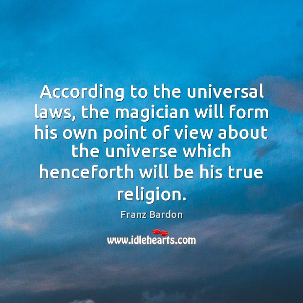 According to the universal laws, the magician will form his own point Franz Bardon Picture Quote