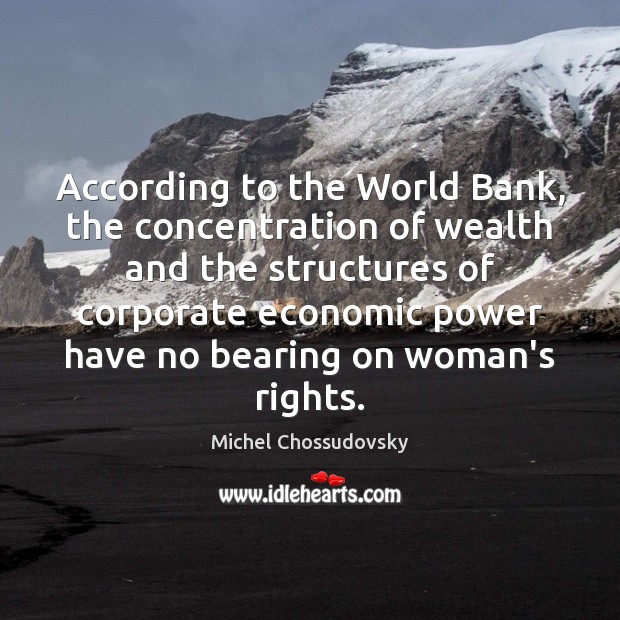 According to the World Bank, the concentration of wealth and the structures Michel Chossudovsky Picture Quote