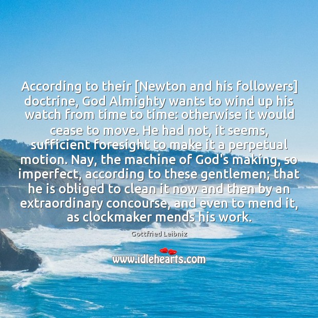 According to their [Newton and his followers] doctrine, God Almighty wants to 
