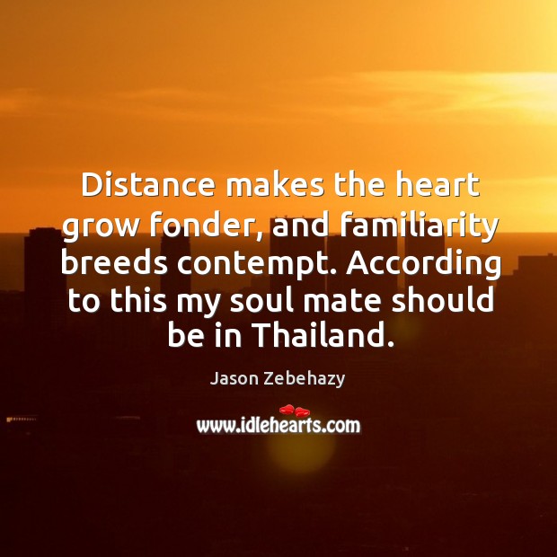 According to this my soul mate should be in thailand. Jason Zebehazy Picture Quote