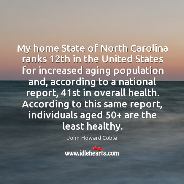 According to this same report, individuals aged 50+ are the least healthy. John Howard Coble Picture Quote