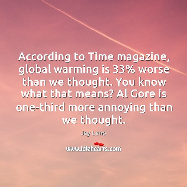 According to Time magazine, global warming is 33% worse than we thought. You Jay Leno Picture Quote