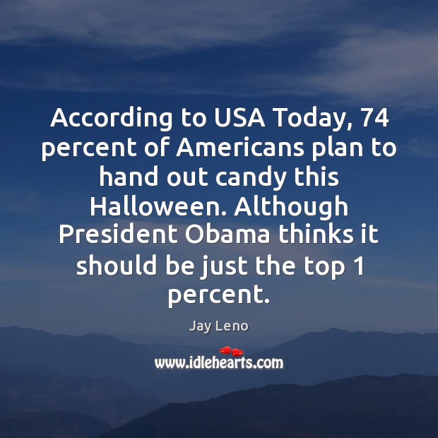 According to USA Today, 74 percent of Americans plan to hand out candy Jay Leno Picture Quote