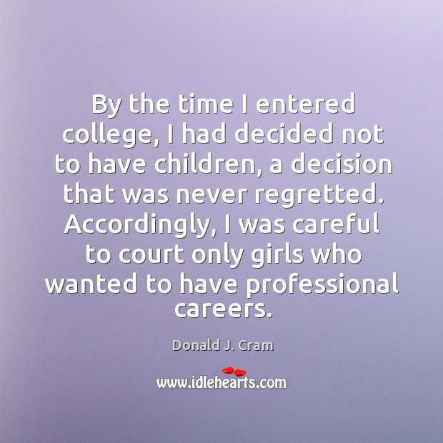 Accordingly, I was careful to court only girls who wanted to have professional careers. Donald J. Cram Picture Quote