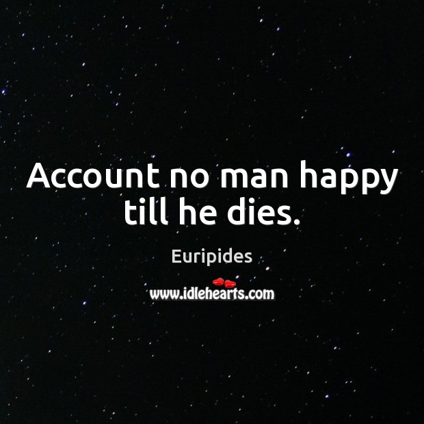 Account no man happy till he dies. Euripides Picture Quote