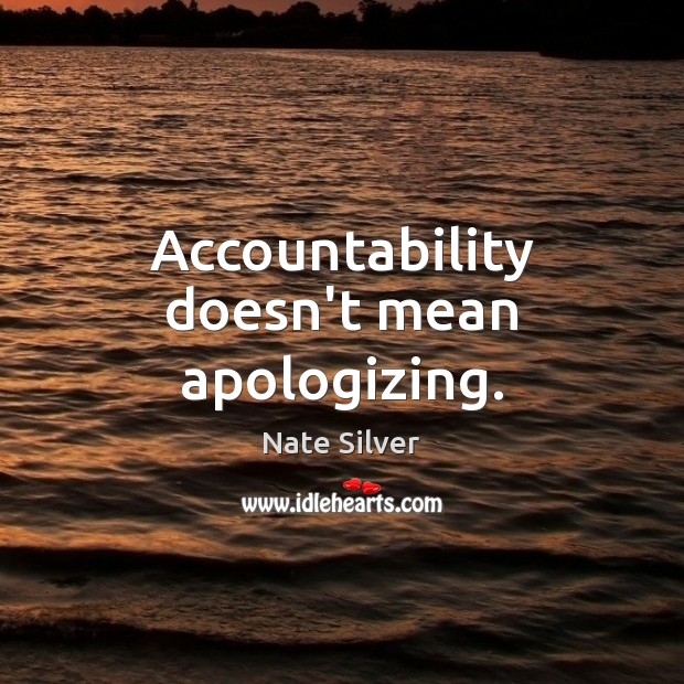 Accountability doesn’t mean apologizing. Nate Silver Picture Quote