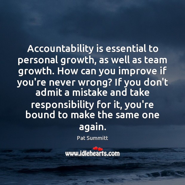 Accountability is essential to personal growth, as well as team growth. How Pat Summitt Picture Quote