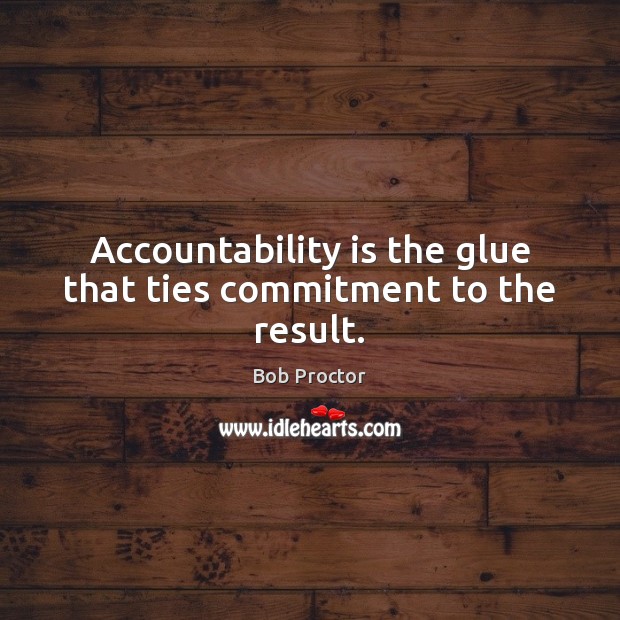 Accountability is the glue that ties commitment to the result. Bob Proctor Picture Quote