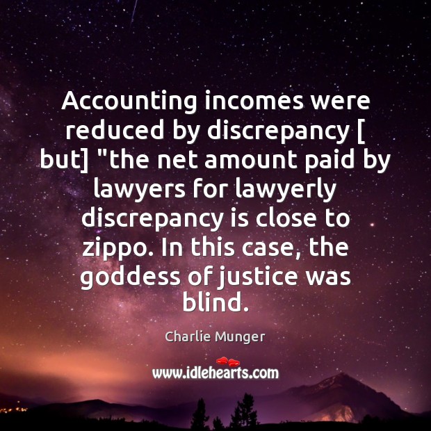 Accounting incomes were reduced by discrepancy [ but] “the net amount paid by Charlie Munger Picture Quote