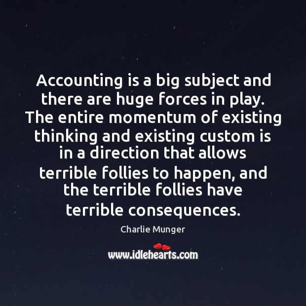 Accounting is a big subject and there are huge forces in play. Charlie Munger Picture Quote