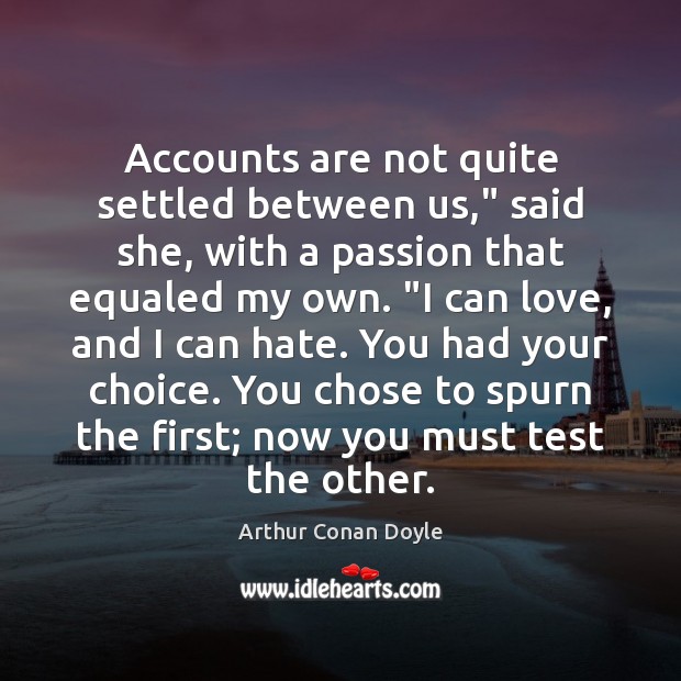 Accounts are not quite settled between us,” said she, with a passion Arthur Conan Doyle Picture Quote
