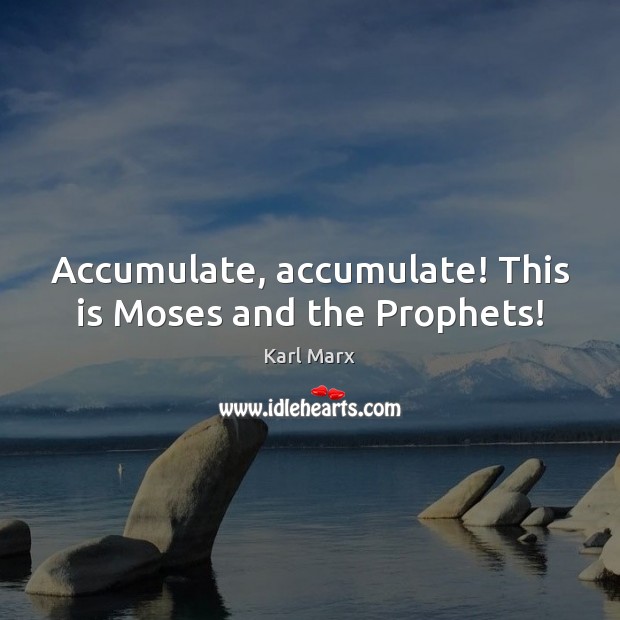 Accumulate, accumulate! This is Moses and the Prophets! Karl Marx Picture Quote