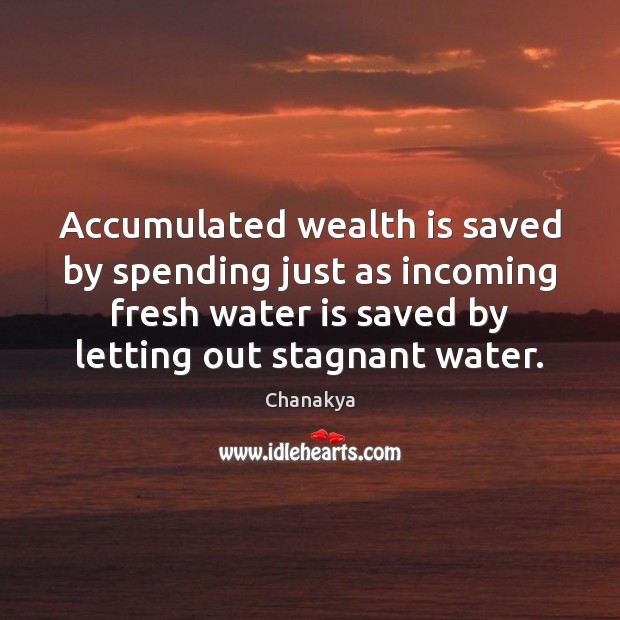 Accumulated wealth is saved by spending just as incoming fresh water is Chanakya Picture Quote