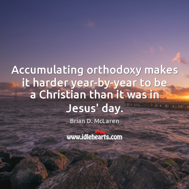 Accumulating orthodoxy makes it harder year-by-year to be a Christian than it Image
