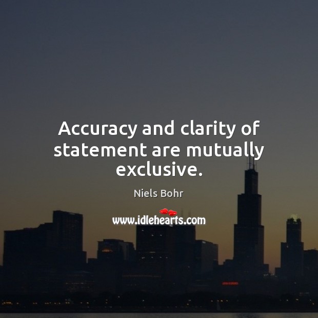 Accuracy and clarity of statement are mutually exclusive. Niels Bohr Picture Quote
