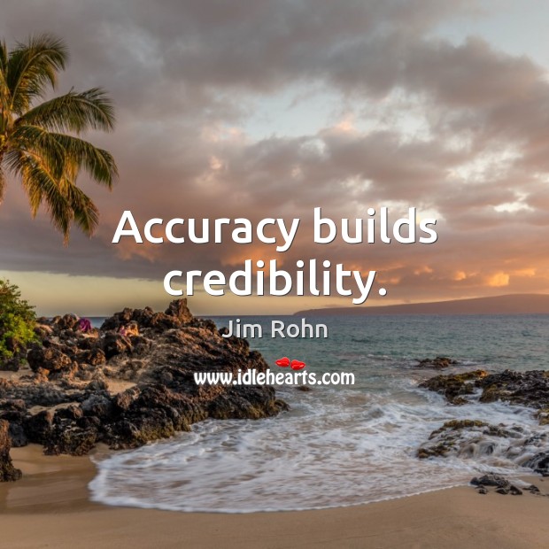 Accuracy builds credibility. Jim Rohn Picture Quote