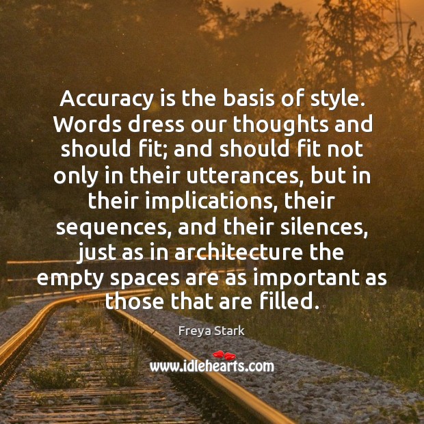 Accuracy is the basis of style. Words dress our thoughts and should 