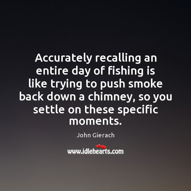 Accurately recalling an entire day of fishing is like trying to push John Gierach Picture Quote