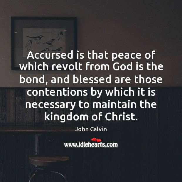 Accursed is that peace of which revolt from God is the bond, John Calvin Picture Quote