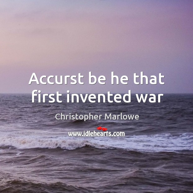 Accurst be he that first invented war Image