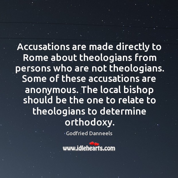 Accusations are made directly to rome about theologians from persons who are not theologians. Godfried Danneels Picture Quote