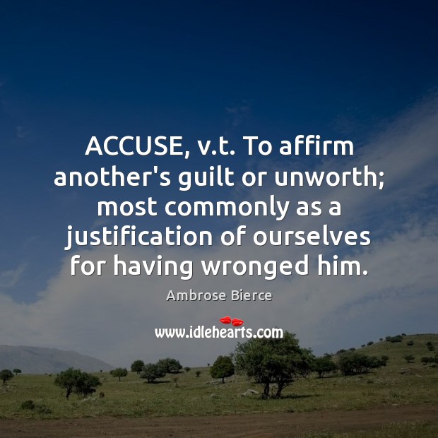 ACCUSE, v.t. To affirm another’s guilt or unworth; most commonly as Ambrose Bierce Picture Quote