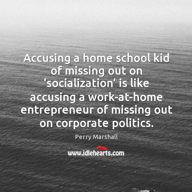 Accusing a home school kid of missing out on ‘socialization’ is like Image