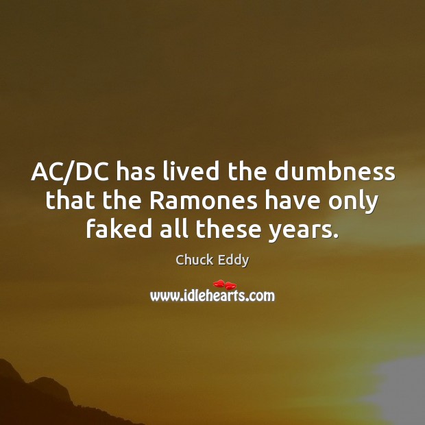 AC/DC has lived the dumbness that the Ramones have only faked all these years. Image