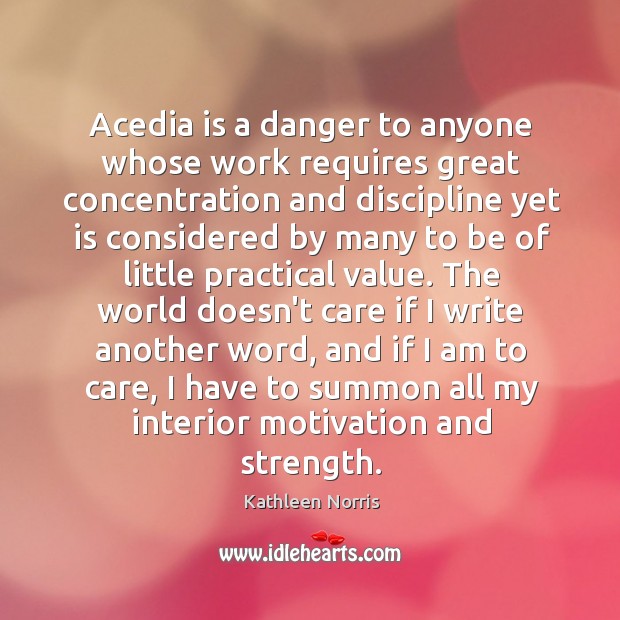 Acedia is a danger to anyone whose work requires great concentration and Kathleen Norris Picture Quote
