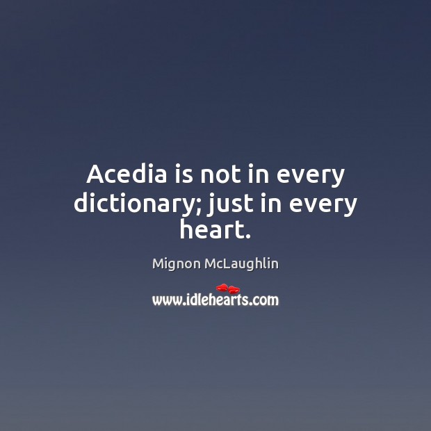 Acedia is not in every dictionary; just in every heart. Mignon McLaughlin Picture Quote