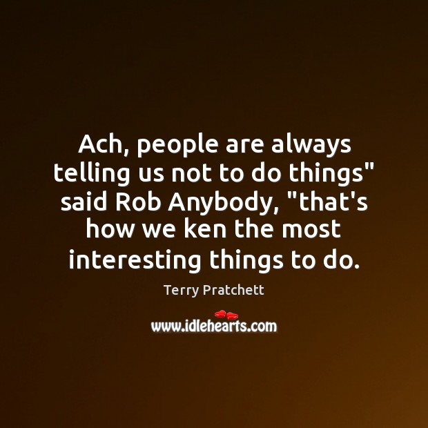 Ach, people are always telling us not to do things” said Rob Terry Pratchett Picture Quote