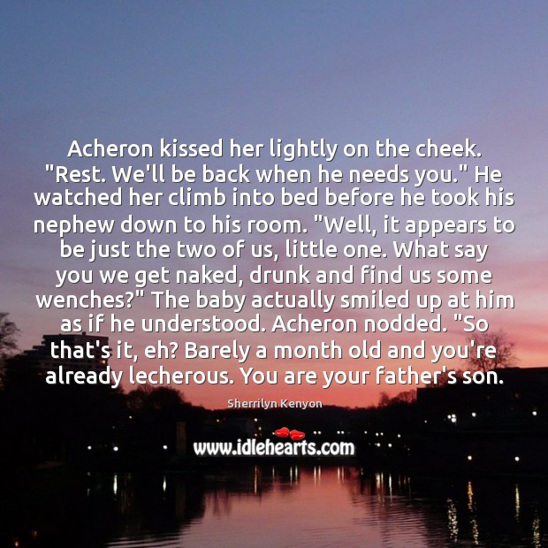 Acheron kissed her lightly on the cheek. “Rest. We’ll be back when Sherrilyn Kenyon Picture Quote