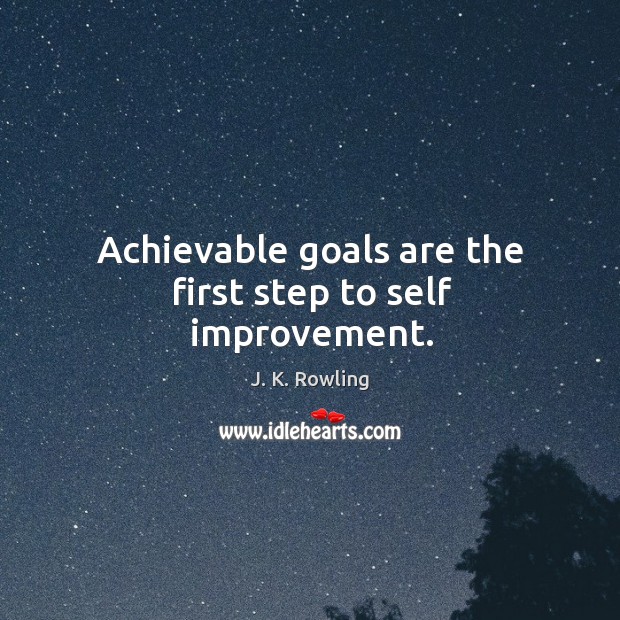 Achievable goals are the first step to self improvement. J. K. Rowling Picture Quote