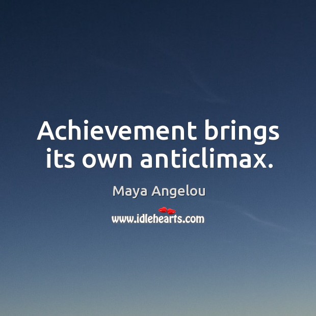 Achievement brings its own anticlimax. Maya Angelou Picture Quote