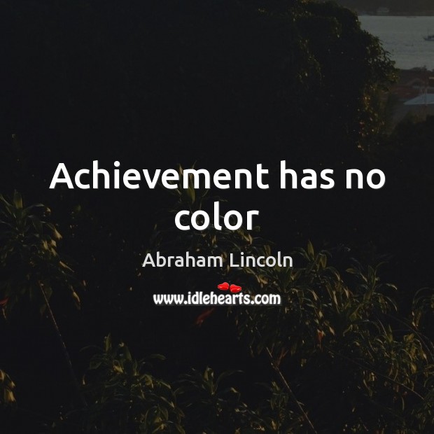 Achievement has no color Abraham Lincoln Picture Quote