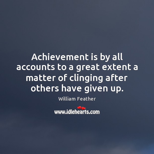 Achievement is by all accounts to a great extent a matter of William Feather Picture Quote