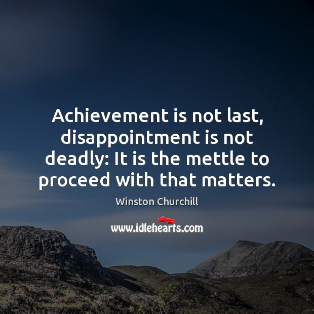 Achievement is not last, disappointment is not deadly: It is the mettle 