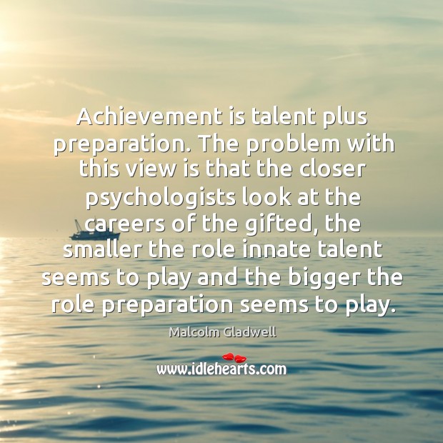 Achievement is talent plus preparation. The problem with this view is that Achievement Quotes Image