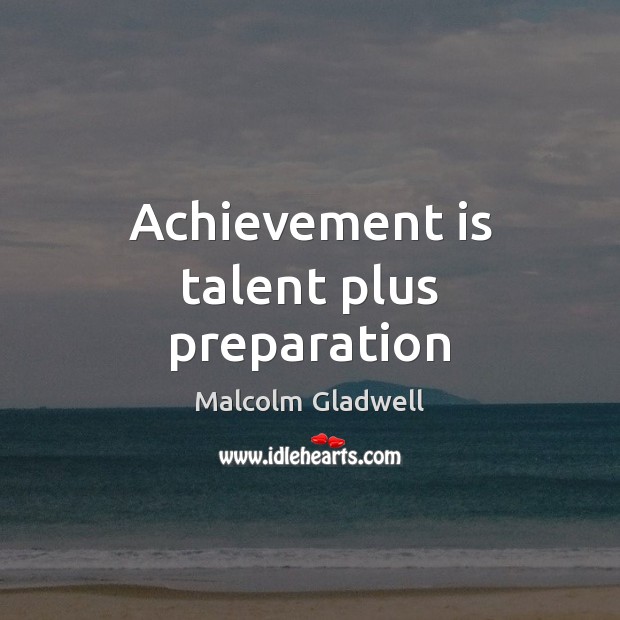 Achievement is talent plus preparation Malcolm Gladwell Picture Quote