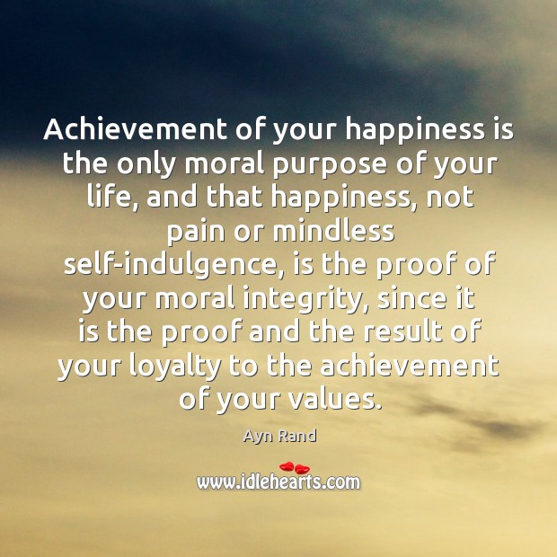 Achievement of your happiness is the only moral purpose of your life, and that happiness Ayn Rand Picture Quote