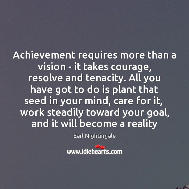 Achievement requires more than a vision – it takes courage, resolve and Earl Nightingale Picture Quote