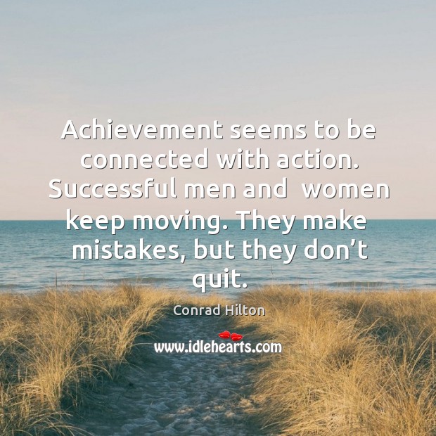Achievement seems to be connected with action. Successful men and  women keep moving. Men Quotes Image