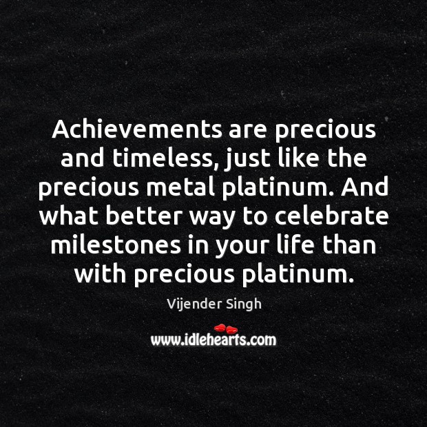 Achievements are precious and timeless, just like the precious metal platinum. And Celebrate Quotes Image
