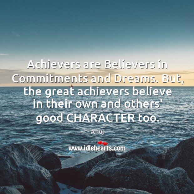Achievers are Believers in Commitments and Dreams. But, the great achievers believe Good Character Quotes Image