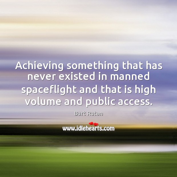 Achieving something that has never existed in manned spaceflight and that is Burt Rutan Picture Quote