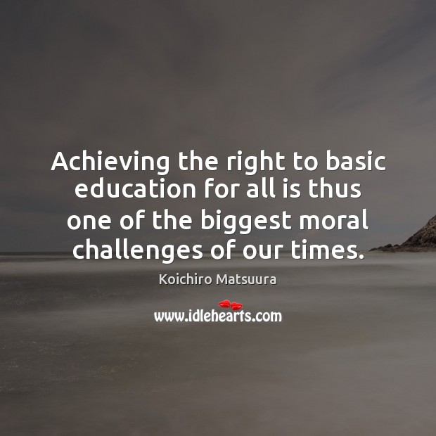 Achieving the right to basic education for all is thus one of Koichiro Matsuura Picture Quote