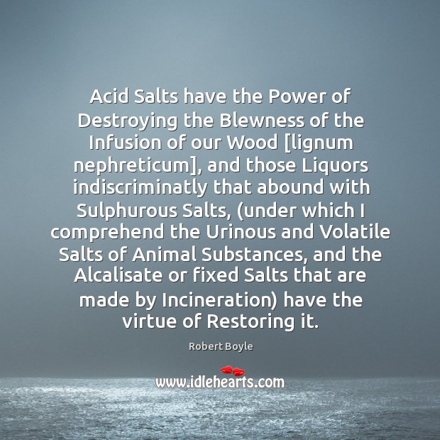 Acid Salts have the Power of Destroying the Blewness of the Infusion Robert Boyle Picture Quote