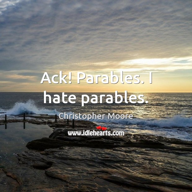Ack! Parables. I hate parables. Christopher Moore Picture Quote