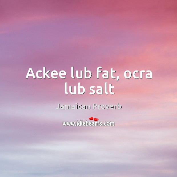Ackee lub fat, ocra lub salt Jamaican Proverbs Image