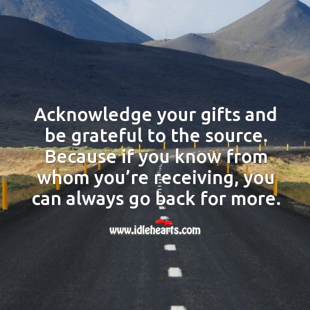 Acknowledge your gifts and be grateful to the source. Be Grateful Quotes Image